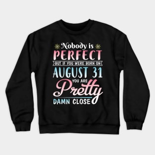 Nobody Is Perfect But If You Were Born On August 31 You Are Pretty Damn Close Happy Birthday To Me Crewneck Sweatshirt